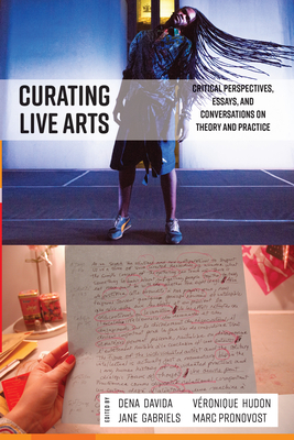 Curating Live Arts: Critical Perspectives, Essays, and Conversations on Theory and Practice - Davida, Dena (Editor), and Pronovost, Marc (Editor), and Hudon, Vronique (Editor)