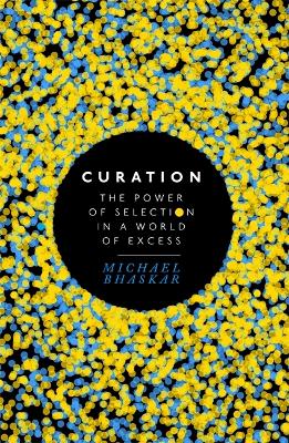 Curation: The power of selection in a world of excess - Bhaskar, Michael