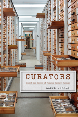 Curators: Behind the Scenes of Natural History Museums - Grande, Lance