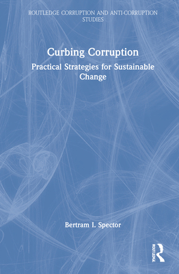 Curbing Corruption: Practical Strategies for Sustainable Change - Spector, Bertram I