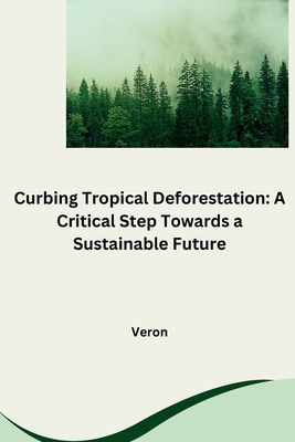 Curbing Tropical Deforestation: A Critical Step Towards a Sustainable Future - Veron