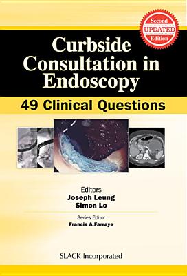Curbside Consultation in Endoscopy: 49 Clinical Questions - Leung, Joseph, and Lo, Simon K.