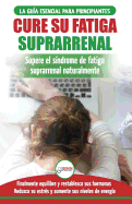 Cure su fatiga suprarrenal: Gu?a del s?ndrome de fatiga cr?nica para principiantes - Restablecer naturalmente las hormonas, el estr?s y la energ?a (Libro en espaol / Adrenal Reset Spanish Book)