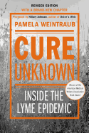 Cure Unknown: Inside the Lyme Epidemic (Revised Edition with New Chapter)