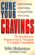 Cure Your Cravings: Learn to Use This Revolutionary System to Conquer Compulsions - Shubentsov, Yefim, and Gordon, Barbara