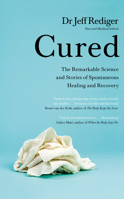 Cured: The Remarkable Science and Stories of Spontaneous Healing and Recovery - Rediger, Jeff