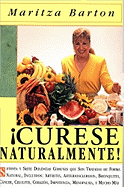 Curese Naturaltmente: Setena y Siete Dolencias Comunes Que Son Tratadas de Forma Natural, Incluyendos Artritis, Arteriosclerosis, Bronquitis, Cancer, Celulitis, Corazon, Impotencia, Menopausia, y Mucho Mas - Barton, Maritza