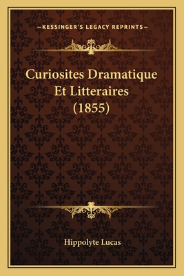 Curiosites Dramatique Et Litteraires (1855) - Lucas, Hippolyte