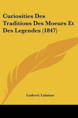 Curiosities Des Traditions Des Moeurs Et Des Legendes (1847) - Lalanne, Ludovic