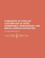 Curiosities of Popular Customs and of Rites, Ceremonies, Observances, and Miscellaneous Antiquities