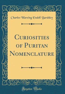 Curiosities of Puritan Nomenclature (Classic Reprint) - Bardsley, Charles Wareing Endell