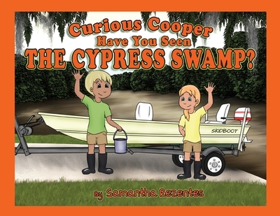 Curious Cooper Have You Seen the Cypress Swamp? - Rezentes, Samantha (Illustrator)