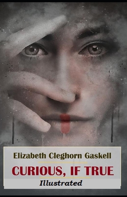 Curious, If True: Strange Tales - Gaskell, Elizabeth Cleghorn