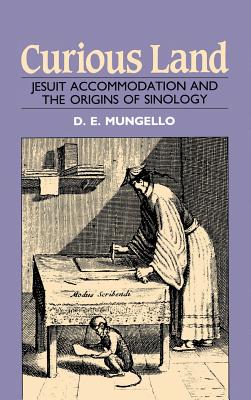 Curious Land: Jesuit Accommodation and the Origins of Sinology - Mungello, D E