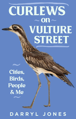 Curlews on Vulture Street: Cities, Birds, People and Me - Jones, Darryl