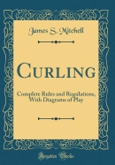 Curling: Complete Rules and Regulations, with Diagrams of Play (Classic Reprint)