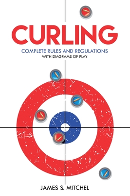 Curling: Complete Rules and Regulations, With Diagrams of Play - Mitchel, James