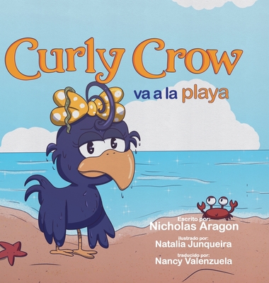 Curly Crow va a la playa: Un libro para nios sobre c?mo lidiar con el acoso, para nios de 4 a 8 aos - Aragon, Nicholas, and Junqueira, Natalia (Illustrator), and Valenzuela, Nancy (Translated by)