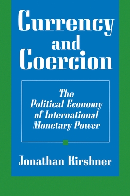 Currency and Coercion: The Political Economy of International Monetary Power - Kirshner, Jonathan