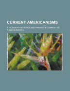 Current Americanisms: A Dictionary of Words and Phrases in Common Use
