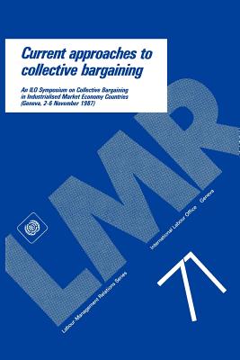 Current approaches to collective bargaining. An ILO symposium on collective bargaining in industrialised market economy countries (Labour-Management Relations Series No. 71) - Ilo