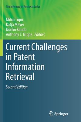 Current Challenges in Patent Information Retrieval - Lupu, Mihai (Editor), and Mayer, Katja (Editor), and Kando, Noriko (Editor)