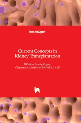 Current Concepts in Kidney Transplantation - Kapur, Sandip (Editor), and Afaneh, Cheguevara (Editor), and Aull, Meredith (Editor)