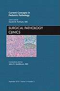 Current Concepts in Pediatric Pathology, an Issue of Surgical Pathology Clinics: Volume 3-3