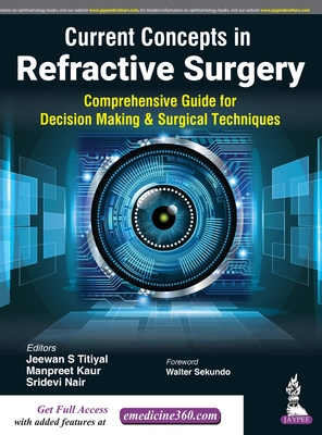 Current Concepts in Refractive Surgery: Comprehensive Guide to Decision Making & Surgical Techniques - Titiyal, Jeewan S, and Kaur, Manpreet, and Nair, Sridevi