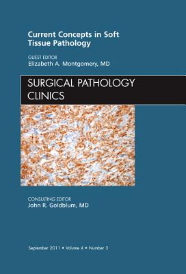 Current Concepts in Soft Tissue Pathology, an Issue of Surgical Pathology Clinics: Volume 4-3 - Montgomery, Elizabeth A, MD