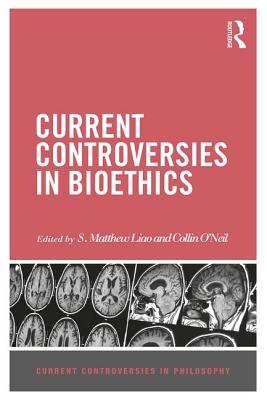 Current Controversies in Bioethics - Liao, S Matthew (Editor), and O'Neil, Collin (Editor)