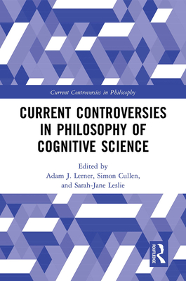 Current Controversies in Philosophy of Cognitive Science - Lerner, Adam J. (Editor), and Cullen, Simon (Editor), and Leslie, Sarah-Jane (Editor)