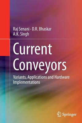 Current Conveyors: Variants, Applications and Hardware Implementations - Senani, Raj, and Bhaskar, D R, and Singh, A K, Dr.