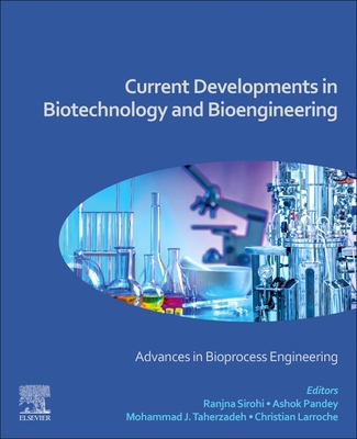 Current Developments in Biotechnology and Bioengineering: Advances in Bioprocess Engineering - Pandey, Ashok (Editor), and Sirohi, Ranjna (Editor), and Larroche, Christian (Editor)