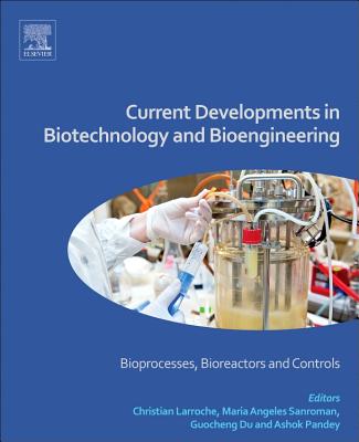 Current Developments in Biotechnology and Bioengineering: Bioprocesses, Bioreactors and Controls - Larroche, Christian (Editor), and Sanroman, M. Angeles (Editor), and Du, Guocheng (Editor)
