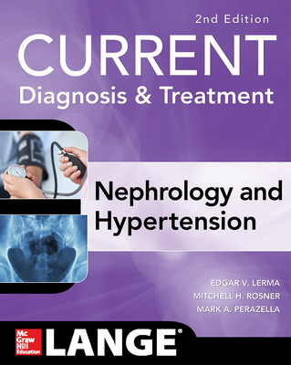 Current Diagnosis & Treatment Nephrology & Hypertension, 2nd Edition - Lerma, Edgar V, and Rosner, Mitchell H, and Perazella, Mark A