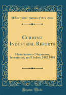 Current Industrial Reports: Manufacturers' Shipments, Inventories, and Orders; 1982 1988 (Classic Reprint)