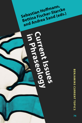 Current Issues in Phraseology - Hoffmann, Sebastian (Editor), and Fischer-Starcke, Bettina (Editor), and Sand, Andrea (Editor)