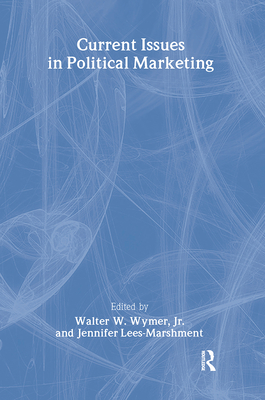 Current Issues in Political Marketing - Lees-Marshment, Jennifer, Dr., and Wymer Jr, Walter W