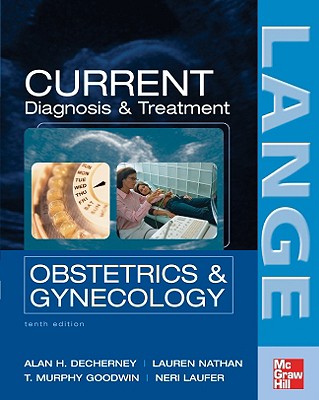 Current Obstetric and Gynecologic Diagnosis and Treatment - Decherney, Alan H, MD, and Nathan, Lauren, and Goodwin, T Murphy