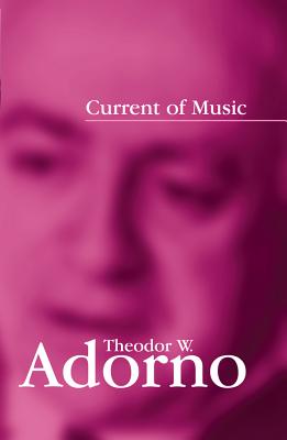 Current of Music: Elements of a Radio Theory - Adorno, Theodor W (Editor), and Hullot-Kentor, Robert (Editor)