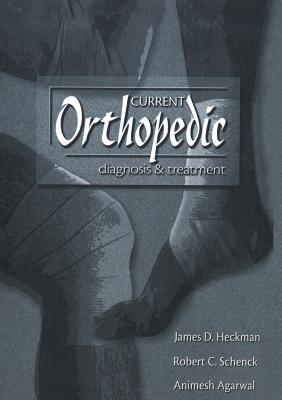 Current Orthopedic Diagnosis & Treatment - Heckman, John D (Editor), and Agarwal, Animesh (Editor), and Schenck, Robert C (Editor)