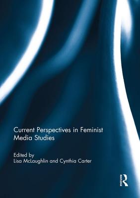 Current Perspectives in Feminist Media Studies - McLaughlin, Lisa (Editor), and Carter, Cynthia (Editor)