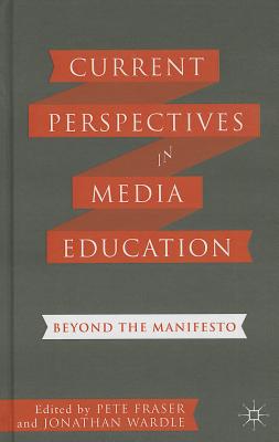 Current Perspectives in Media Education: Beyond the Manifesto - Fraser, P (Editor), and Wardle, J (Editor)