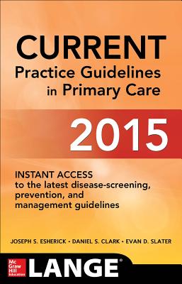 CURRENT Practice Guidelines in Primary Care 2015 - Esherick, Joseph, and Clark, Daniel, and Slater, Evan