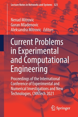 Current Problems in Experimental and Computational Engineering: Proceedings of the International Conference of Experimental and Numerical Investigations and New Technologies, Cnntech 2021 - Mitrovic, Nenad (Editor), and Mladenovic, Goran (Editor), and Mitrovic, Aleksandra (Editor)