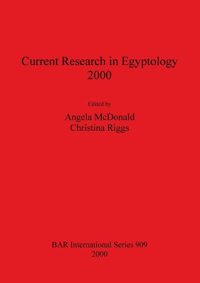 Current Research in Egyptology 2000 - McDonald, Angela (Editor), and Riggs, Christina (Editor)