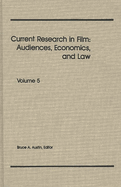 Current Research in Film: Audiences, Economics, and Law, Volume 5