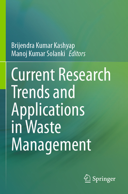 Current Research Trends and Applications in Waste Management - Kashyap, Brijendra Kumar (Editor), and Solanki, Manoj Kumar (Editor)