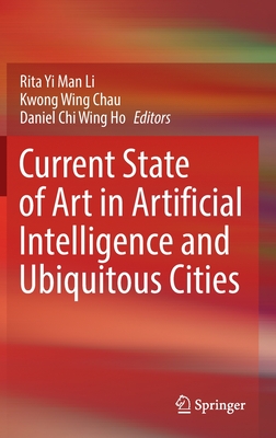 Current State of Art in Artificial Intelligence and Ubiquitous Cities - Li, Rita Yi Man (Editor), and Chau, Kwong Wing (Editor), and Ho, Daniel Chi Wing (Editor)